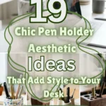 19 Chic Pen Holder Aesthetic Ideas That Add Style to Your Desk